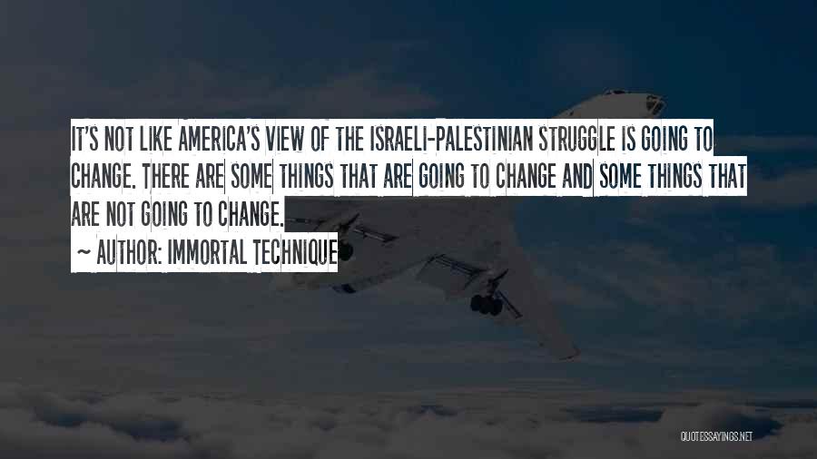Immortal Technique Quotes: It's Not Like America's View Of The Israeli-palestinian Struggle Is Going To Change. There Are Some Things That Are Going