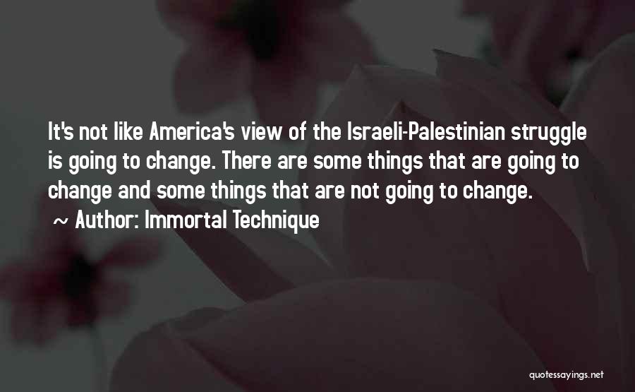 Immortal Technique Quotes: It's Not Like America's View Of The Israeli-palestinian Struggle Is Going To Change. There Are Some Things That Are Going