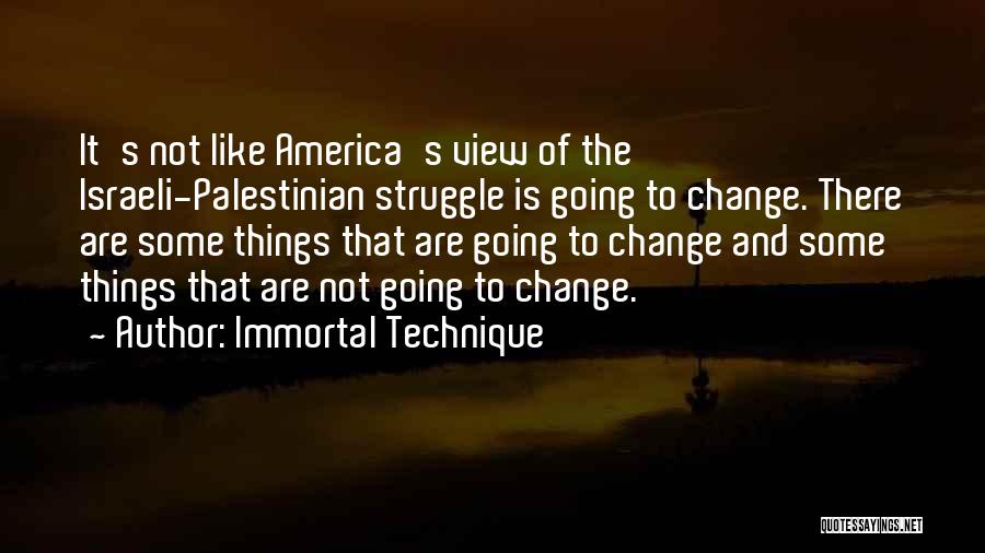 Immortal Technique Quotes: It's Not Like America's View Of The Israeli-palestinian Struggle Is Going To Change. There Are Some Things That Are Going