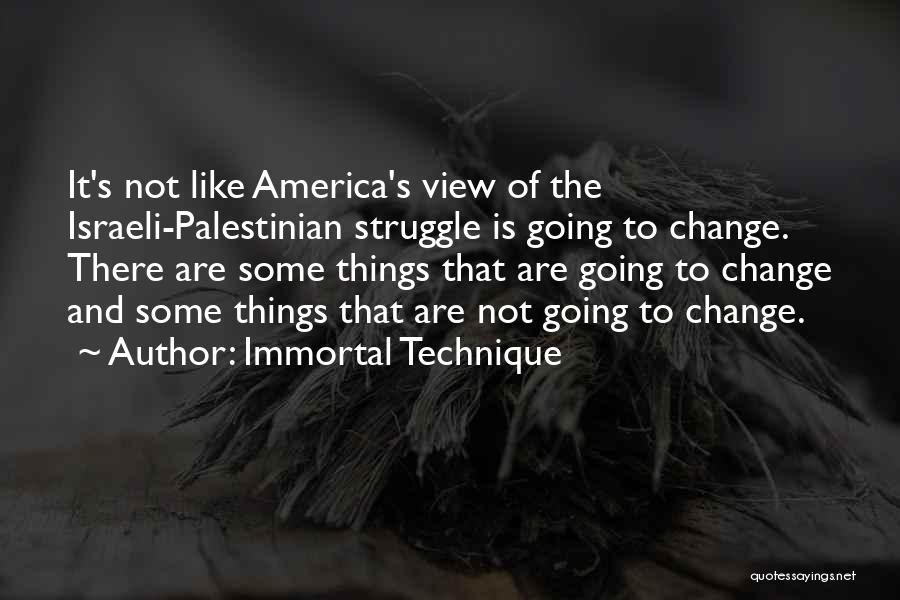 Immortal Technique Quotes: It's Not Like America's View Of The Israeli-palestinian Struggle Is Going To Change. There Are Some Things That Are Going