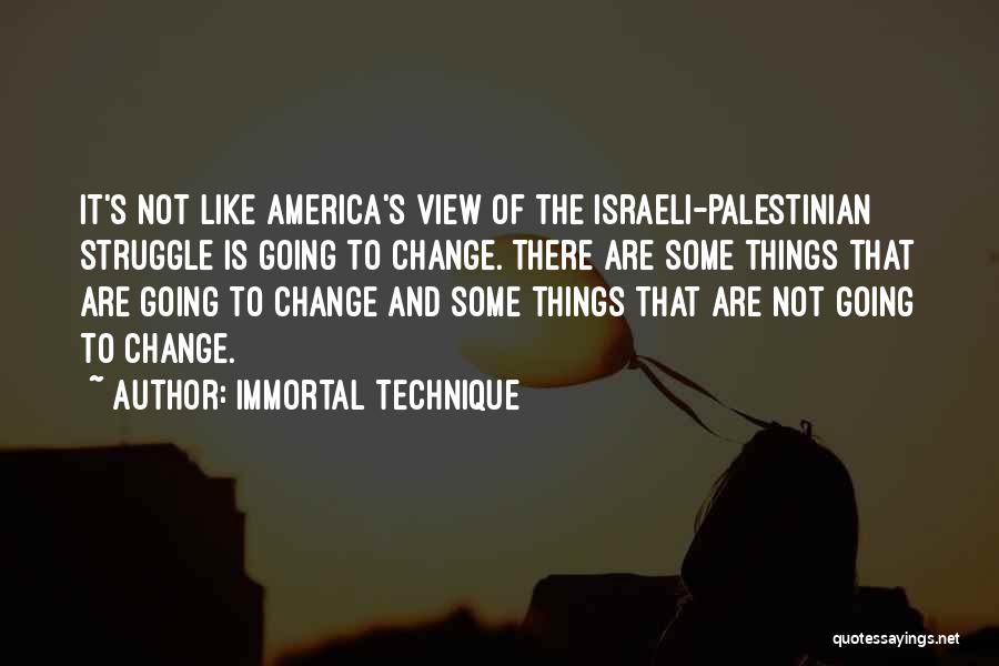 Immortal Technique Quotes: It's Not Like America's View Of The Israeli-palestinian Struggle Is Going To Change. There Are Some Things That Are Going