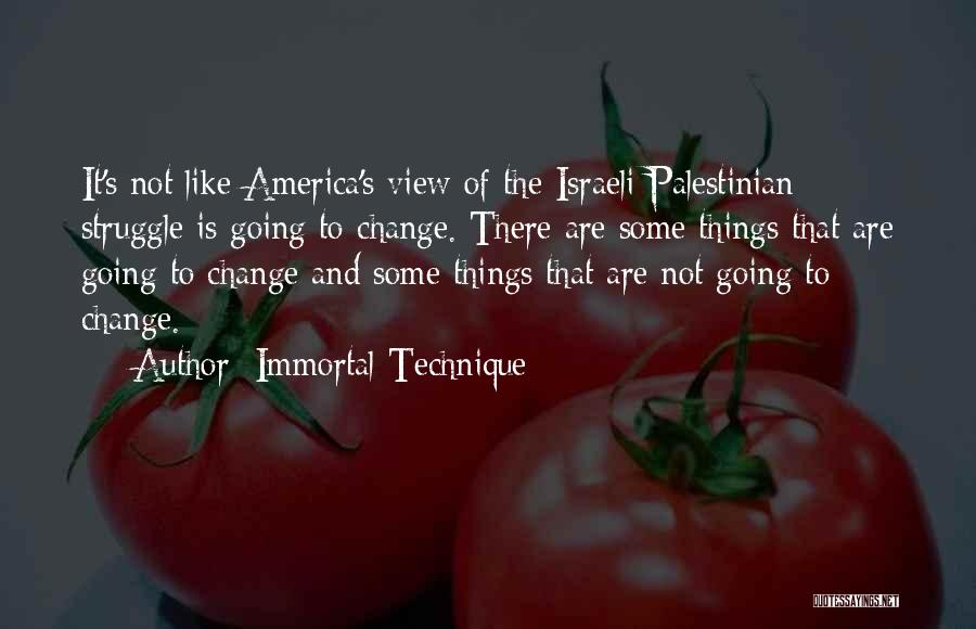Immortal Technique Quotes: It's Not Like America's View Of The Israeli-palestinian Struggle Is Going To Change. There Are Some Things That Are Going