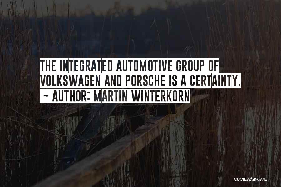 Martin Winterkorn Quotes: The Integrated Automotive Group Of Volkswagen And Porsche Is A Certainty.