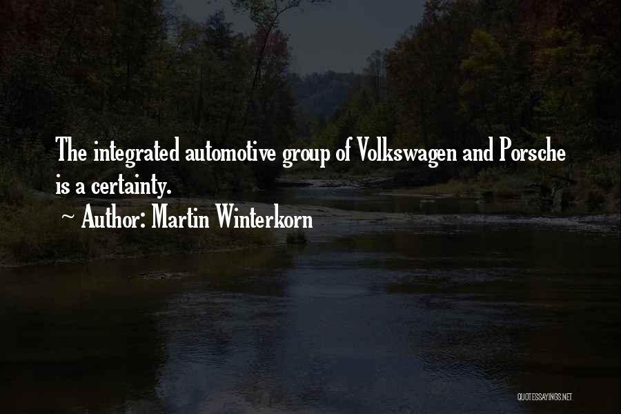 Martin Winterkorn Quotes: The Integrated Automotive Group Of Volkswagen And Porsche Is A Certainty.