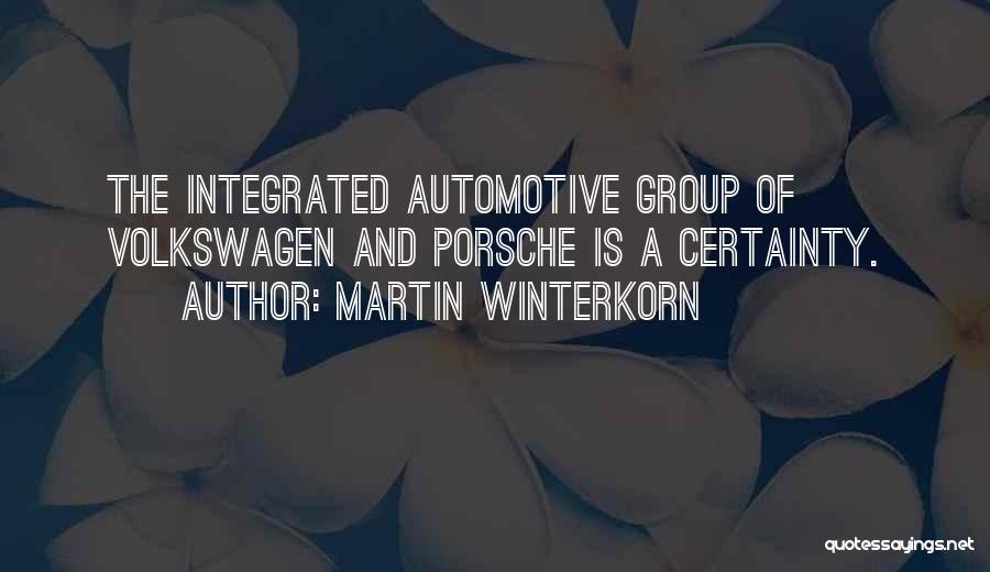 Martin Winterkorn Quotes: The Integrated Automotive Group Of Volkswagen And Porsche Is A Certainty.