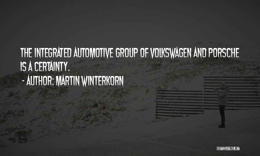 Martin Winterkorn Quotes: The Integrated Automotive Group Of Volkswagen And Porsche Is A Certainty.