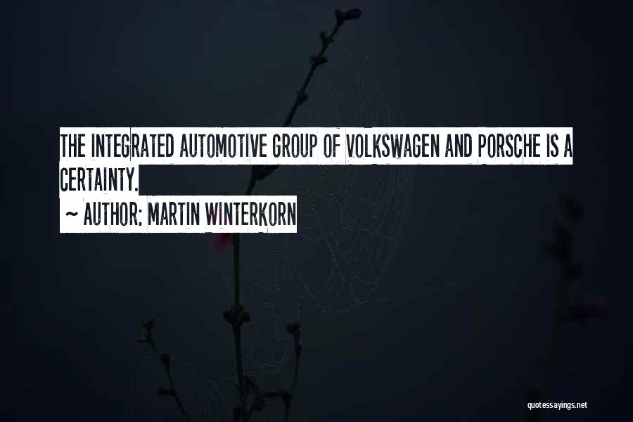 Martin Winterkorn Quotes: The Integrated Automotive Group Of Volkswagen And Porsche Is A Certainty.