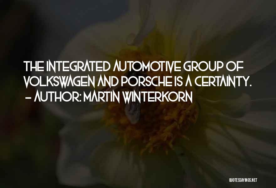 Martin Winterkorn Quotes: The Integrated Automotive Group Of Volkswagen And Porsche Is A Certainty.