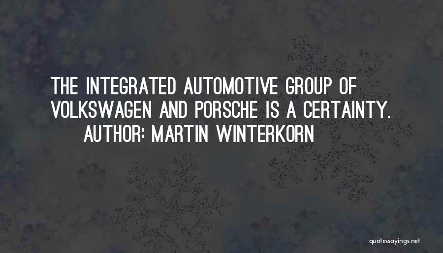 Martin Winterkorn Quotes: The Integrated Automotive Group Of Volkswagen And Porsche Is A Certainty.