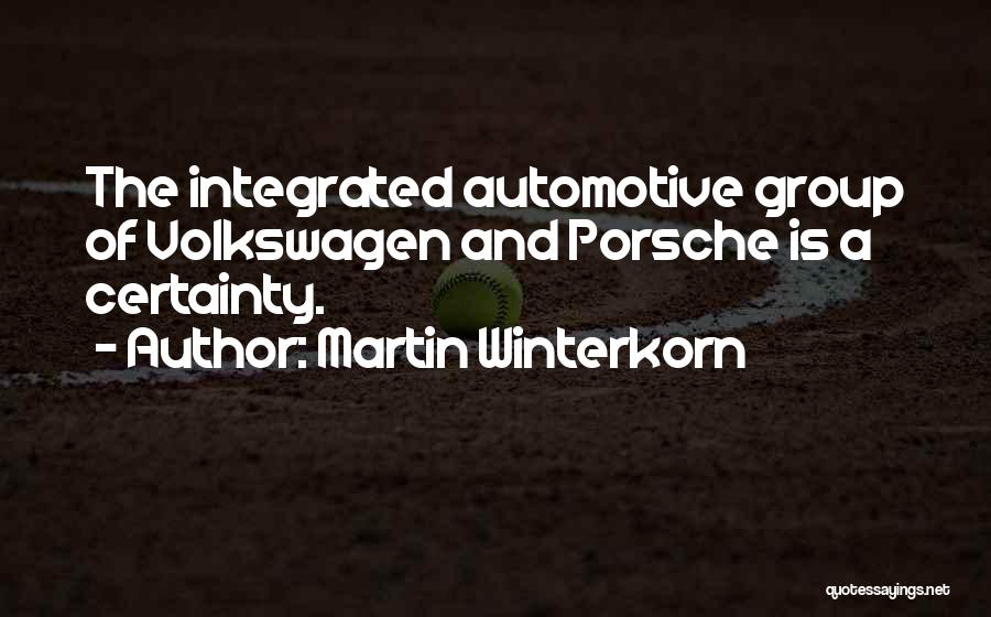 Martin Winterkorn Quotes: The Integrated Automotive Group Of Volkswagen And Porsche Is A Certainty.