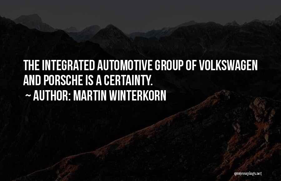 Martin Winterkorn Quotes: The Integrated Automotive Group Of Volkswagen And Porsche Is A Certainty.