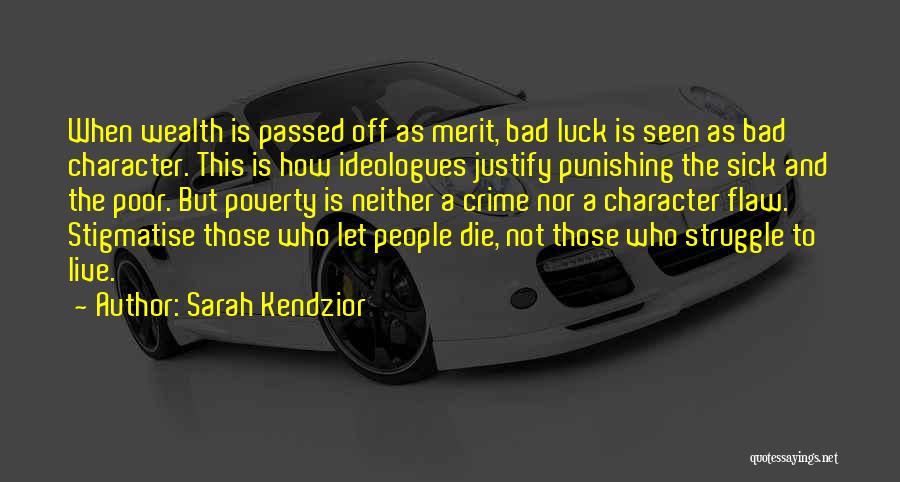 Sarah Kendzior Quotes: When Wealth Is Passed Off As Merit, Bad Luck Is Seen As Bad Character. This Is How Ideologues Justify Punishing