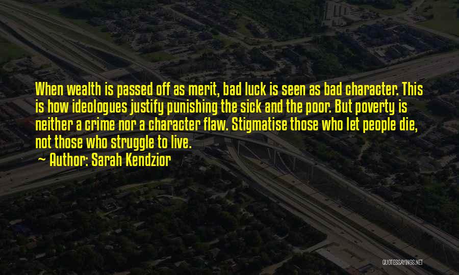 Sarah Kendzior Quotes: When Wealth Is Passed Off As Merit, Bad Luck Is Seen As Bad Character. This Is How Ideologues Justify Punishing