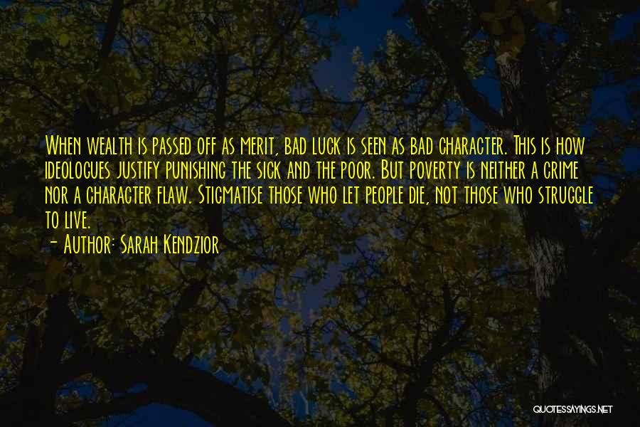 Sarah Kendzior Quotes: When Wealth Is Passed Off As Merit, Bad Luck Is Seen As Bad Character. This Is How Ideologues Justify Punishing