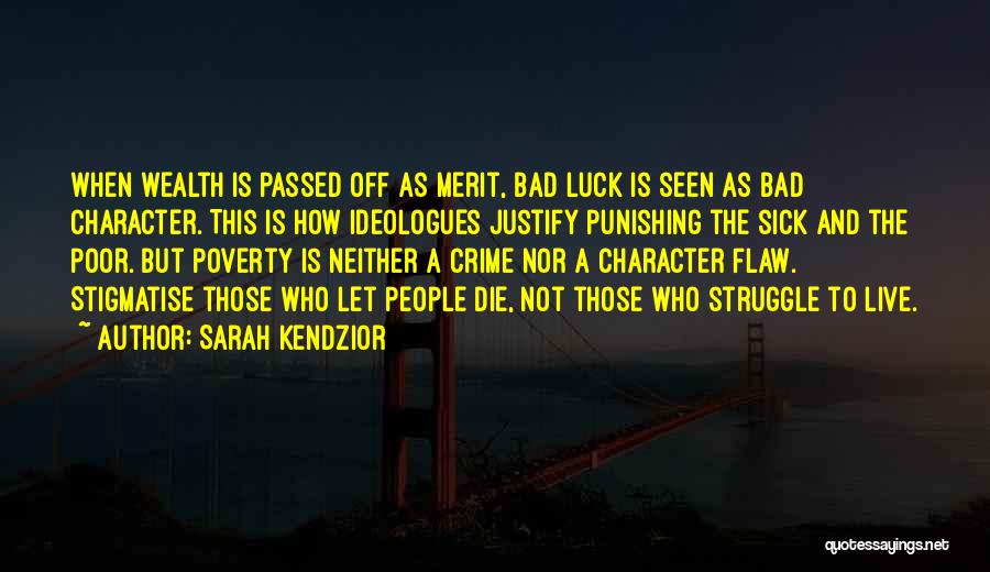 Sarah Kendzior Quotes: When Wealth Is Passed Off As Merit, Bad Luck Is Seen As Bad Character. This Is How Ideologues Justify Punishing