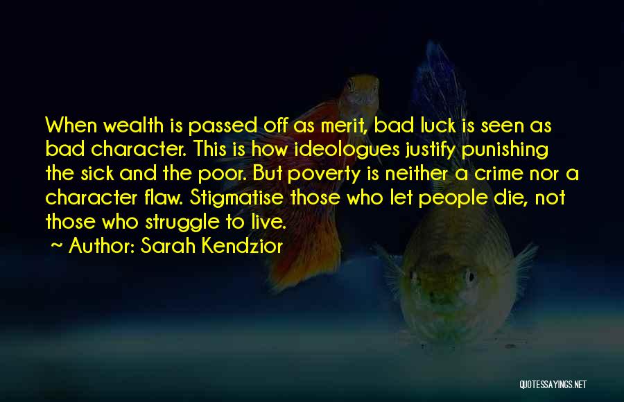 Sarah Kendzior Quotes: When Wealth Is Passed Off As Merit, Bad Luck Is Seen As Bad Character. This Is How Ideologues Justify Punishing