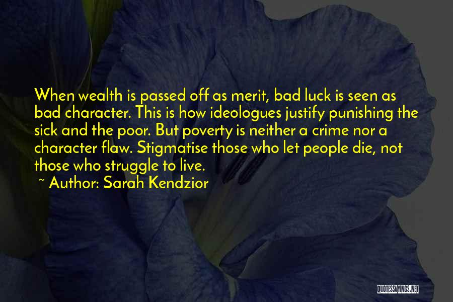 Sarah Kendzior Quotes: When Wealth Is Passed Off As Merit, Bad Luck Is Seen As Bad Character. This Is How Ideologues Justify Punishing