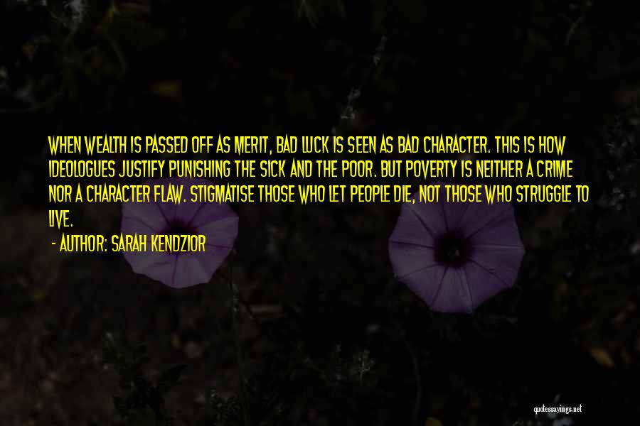 Sarah Kendzior Quotes: When Wealth Is Passed Off As Merit, Bad Luck Is Seen As Bad Character. This Is How Ideologues Justify Punishing