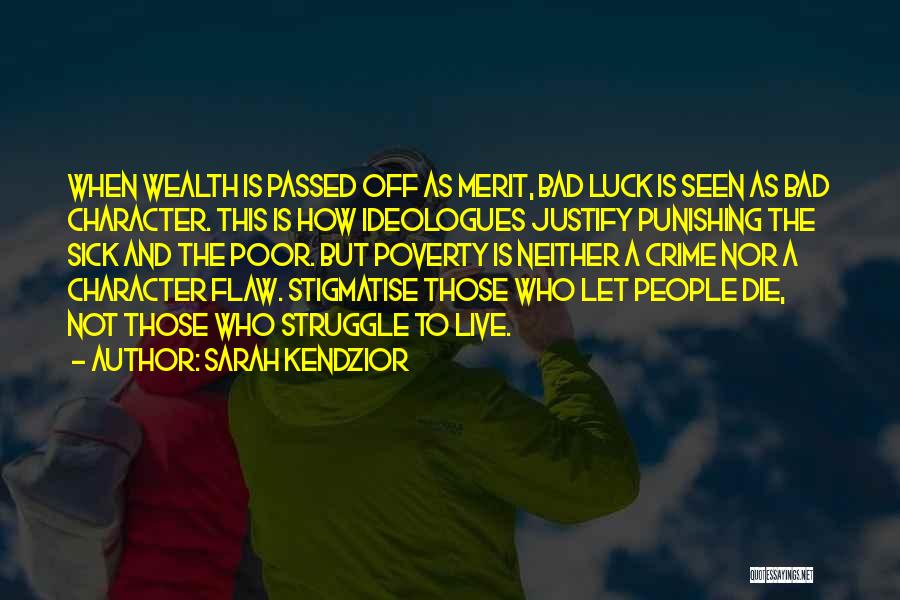 Sarah Kendzior Quotes: When Wealth Is Passed Off As Merit, Bad Luck Is Seen As Bad Character. This Is How Ideologues Justify Punishing
