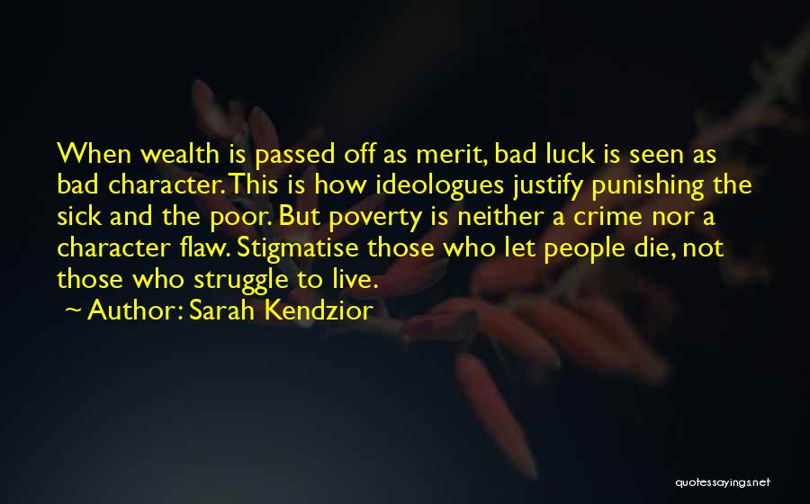 Sarah Kendzior Quotes: When Wealth Is Passed Off As Merit, Bad Luck Is Seen As Bad Character. This Is How Ideologues Justify Punishing