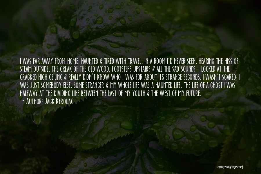 Jack Kerouac Quotes: I Was Far Away From Home, Haunted & Tired With Travel, In A Room I'd Never Seen, Hearing The Hiss