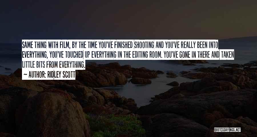 Ridley Scott Quotes: Same Thing With Film, By The Time You've Finished Shooting And You've Really Been Into Everything, You've Touched Up Everything