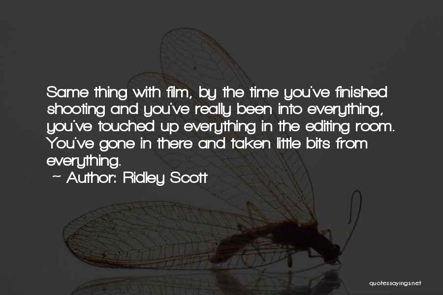 Ridley Scott Quotes: Same Thing With Film, By The Time You've Finished Shooting And You've Really Been Into Everything, You've Touched Up Everything