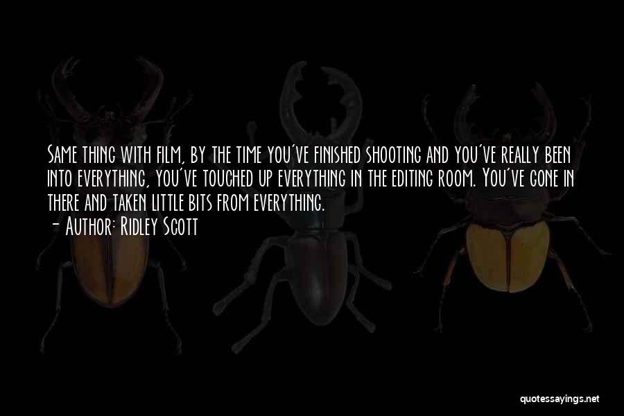 Ridley Scott Quotes: Same Thing With Film, By The Time You've Finished Shooting And You've Really Been Into Everything, You've Touched Up Everything