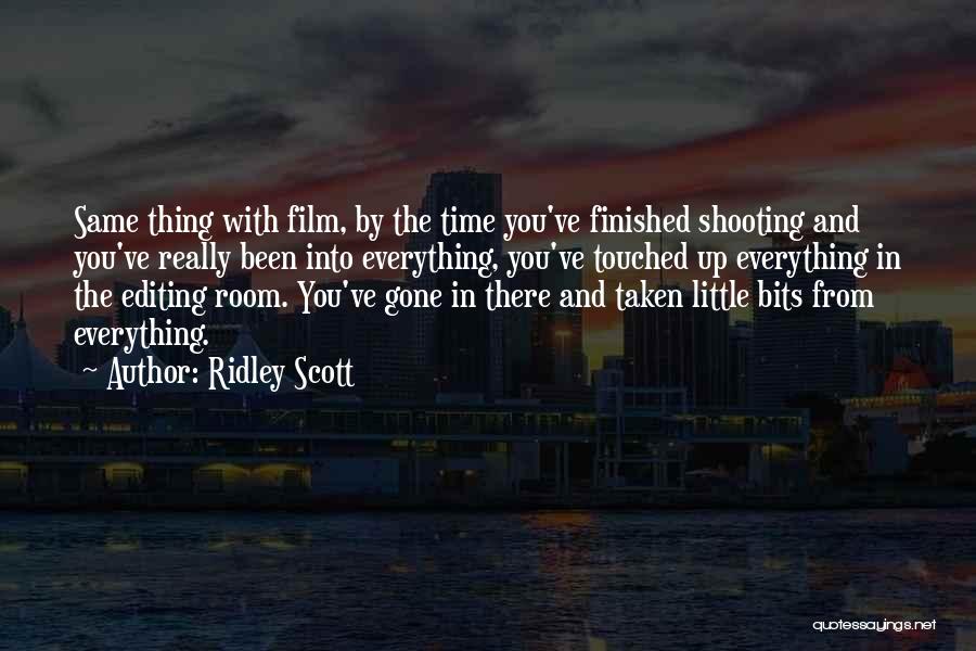 Ridley Scott Quotes: Same Thing With Film, By The Time You've Finished Shooting And You've Really Been Into Everything, You've Touched Up Everything