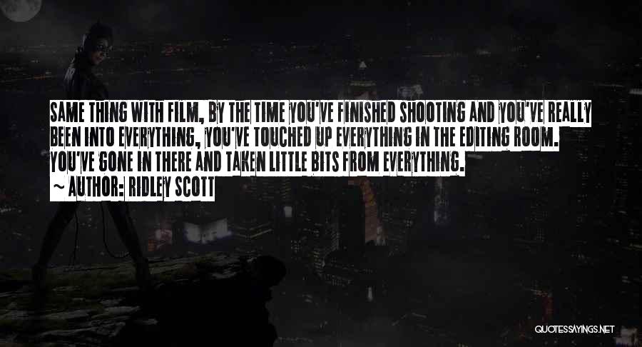 Ridley Scott Quotes: Same Thing With Film, By The Time You've Finished Shooting And You've Really Been Into Everything, You've Touched Up Everything