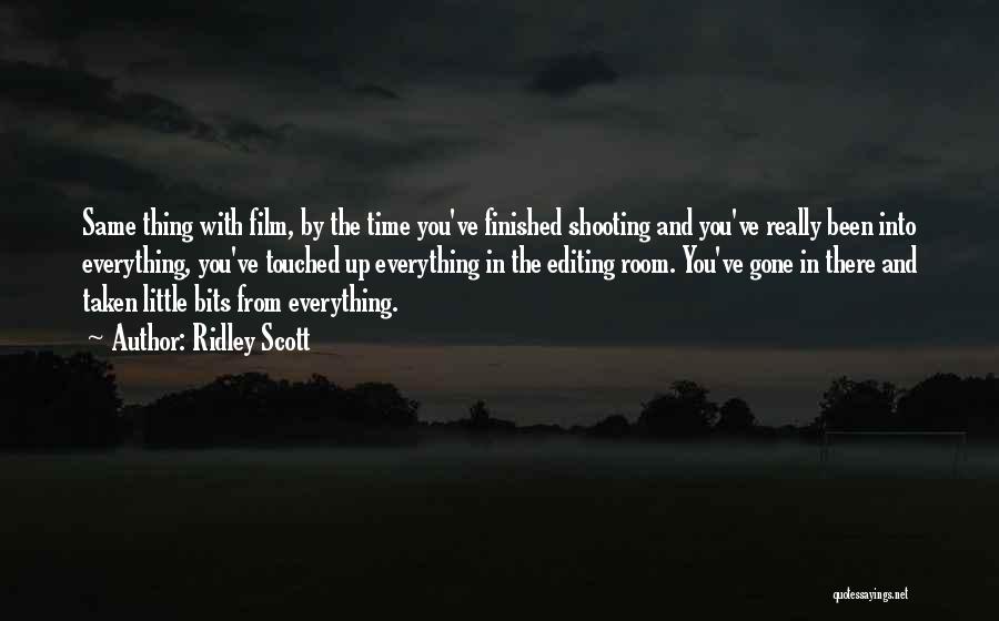 Ridley Scott Quotes: Same Thing With Film, By The Time You've Finished Shooting And You've Really Been Into Everything, You've Touched Up Everything