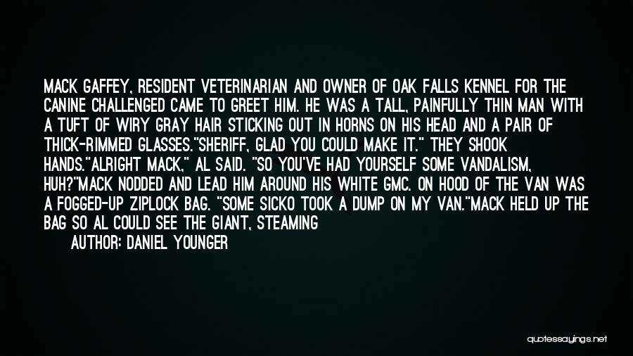 Daniel Younger Quotes: Mack Gaffey, Resident Veterinarian And Owner Of Oak Falls Kennel For The Canine Challenged Came To Greet Him. He Was