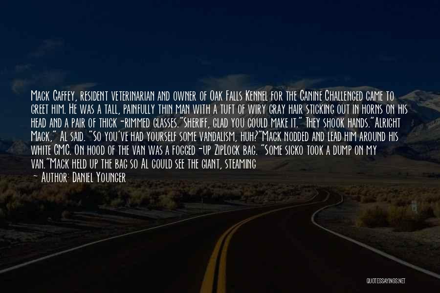 Daniel Younger Quotes: Mack Gaffey, Resident Veterinarian And Owner Of Oak Falls Kennel For The Canine Challenged Came To Greet Him. He Was