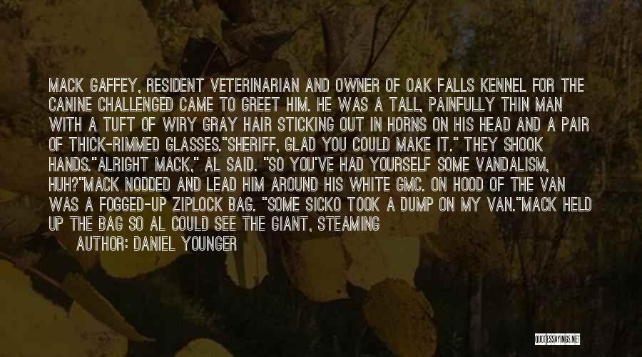 Daniel Younger Quotes: Mack Gaffey, Resident Veterinarian And Owner Of Oak Falls Kennel For The Canine Challenged Came To Greet Him. He Was