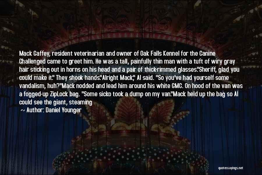 Daniel Younger Quotes: Mack Gaffey, Resident Veterinarian And Owner Of Oak Falls Kennel For The Canine Challenged Came To Greet Him. He Was