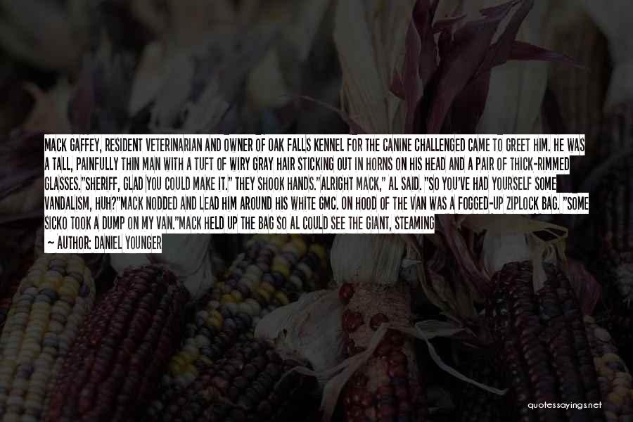 Daniel Younger Quotes: Mack Gaffey, Resident Veterinarian And Owner Of Oak Falls Kennel For The Canine Challenged Came To Greet Him. He Was