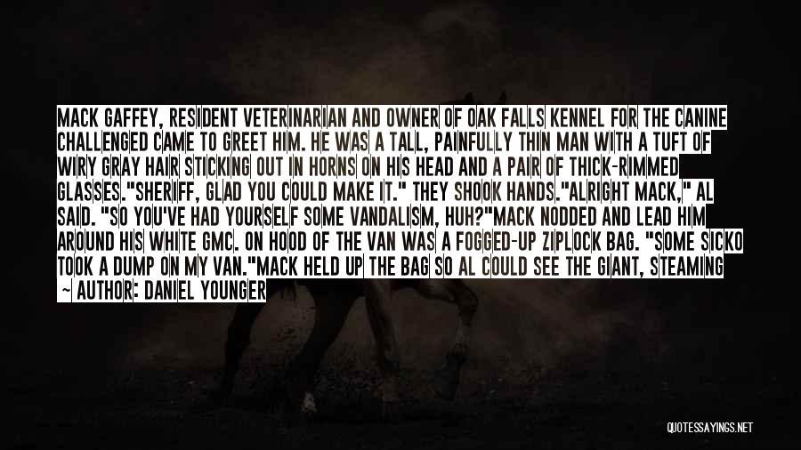 Daniel Younger Quotes: Mack Gaffey, Resident Veterinarian And Owner Of Oak Falls Kennel For The Canine Challenged Came To Greet Him. He Was