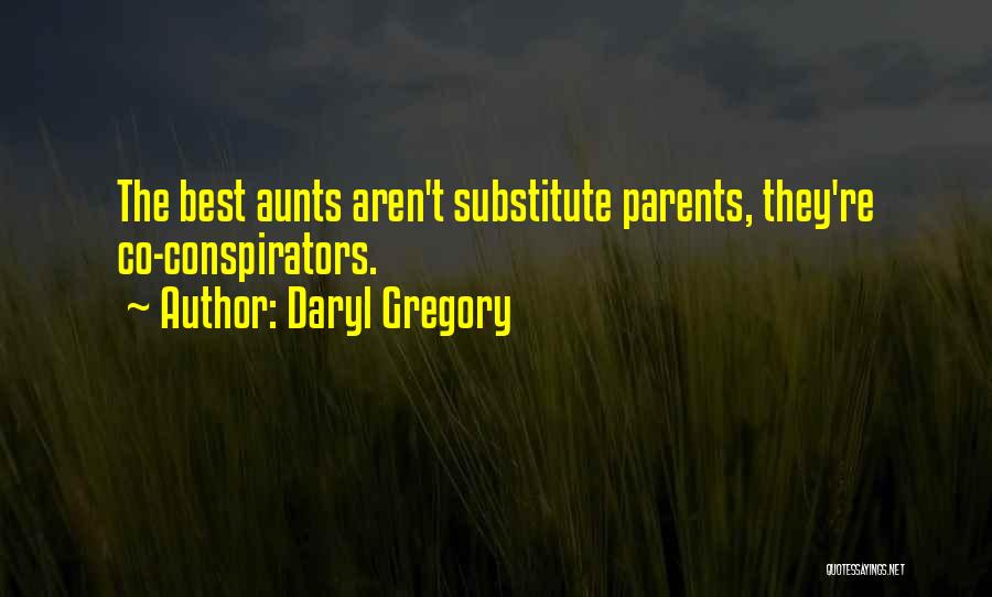 Daryl Gregory Quotes: The Best Aunts Aren't Substitute Parents, They're Co-conspirators.