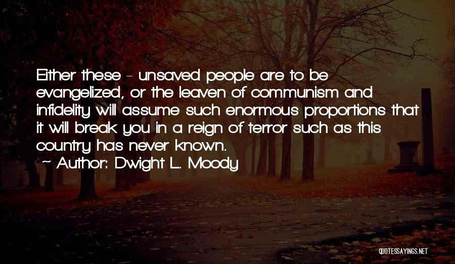 Dwight L. Moody Quotes: Either These - Unsaved People Are To Be Evangelized, Or The Leaven Of Communism And Infidelity Will Assume Such Enormous