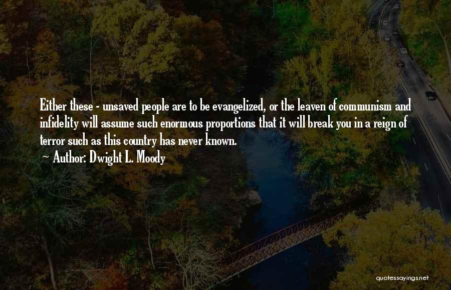 Dwight L. Moody Quotes: Either These - Unsaved People Are To Be Evangelized, Or The Leaven Of Communism And Infidelity Will Assume Such Enormous