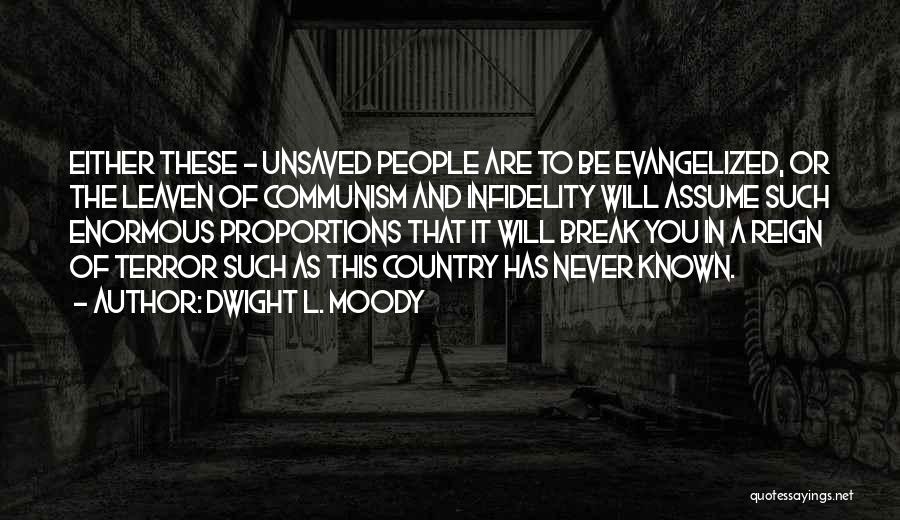 Dwight L. Moody Quotes: Either These - Unsaved People Are To Be Evangelized, Or The Leaven Of Communism And Infidelity Will Assume Such Enormous