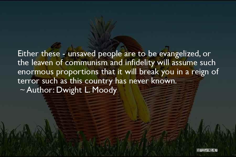 Dwight L. Moody Quotes: Either These - Unsaved People Are To Be Evangelized, Or The Leaven Of Communism And Infidelity Will Assume Such Enormous