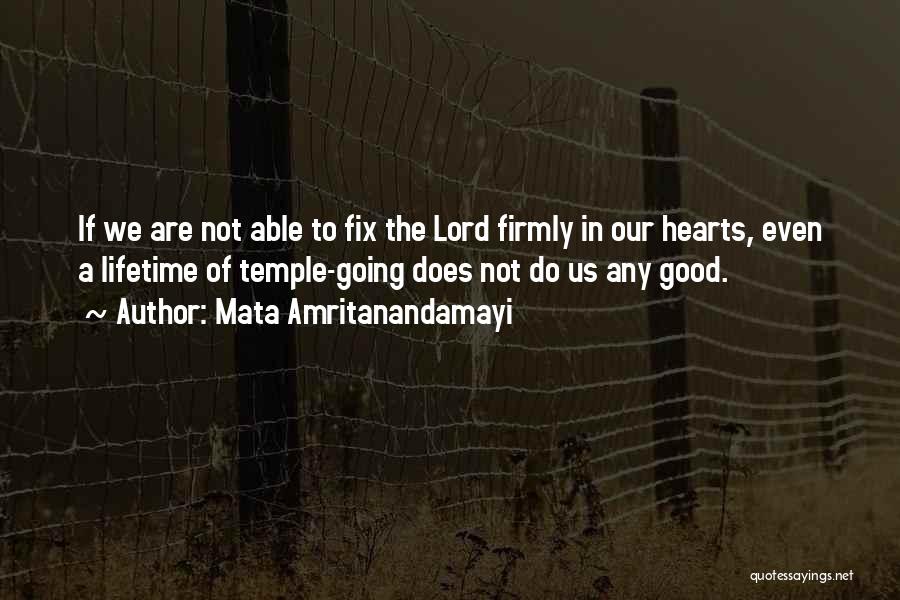 Mata Amritanandamayi Quotes: If We Are Not Able To Fix The Lord Firmly In Our Hearts, Even A Lifetime Of Temple-going Does Not