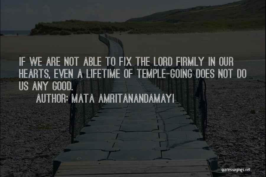 Mata Amritanandamayi Quotes: If We Are Not Able To Fix The Lord Firmly In Our Hearts, Even A Lifetime Of Temple-going Does Not