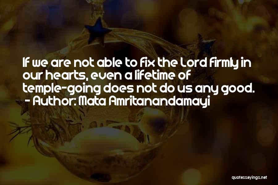 Mata Amritanandamayi Quotes: If We Are Not Able To Fix The Lord Firmly In Our Hearts, Even A Lifetime Of Temple-going Does Not