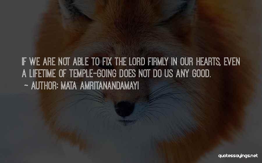 Mata Amritanandamayi Quotes: If We Are Not Able To Fix The Lord Firmly In Our Hearts, Even A Lifetime Of Temple-going Does Not