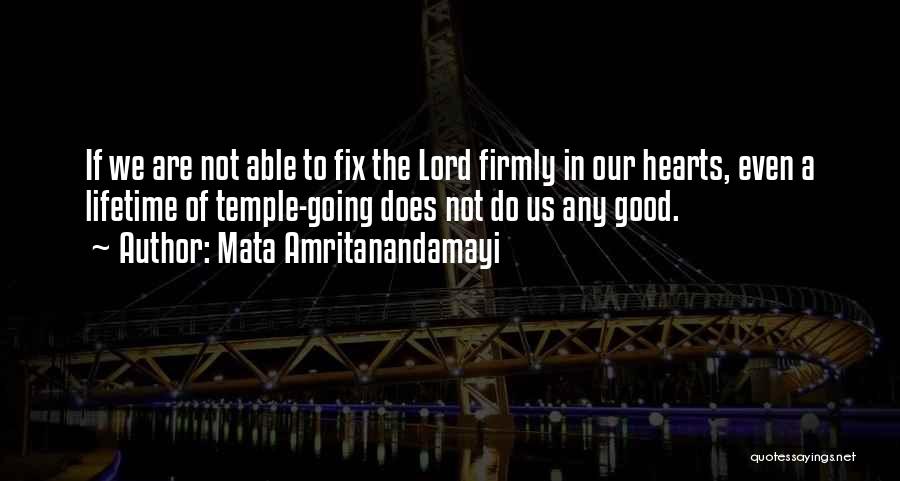 Mata Amritanandamayi Quotes: If We Are Not Able To Fix The Lord Firmly In Our Hearts, Even A Lifetime Of Temple-going Does Not