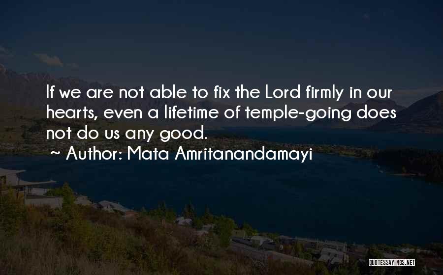 Mata Amritanandamayi Quotes: If We Are Not Able To Fix The Lord Firmly In Our Hearts, Even A Lifetime Of Temple-going Does Not