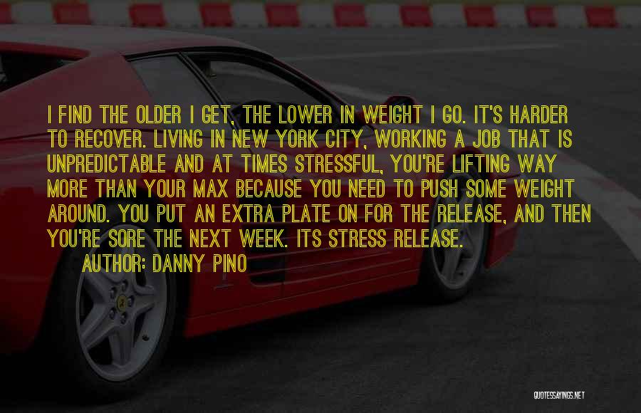 Danny Pino Quotes: I Find The Older I Get, The Lower In Weight I Go. It's Harder To Recover. Living In New York