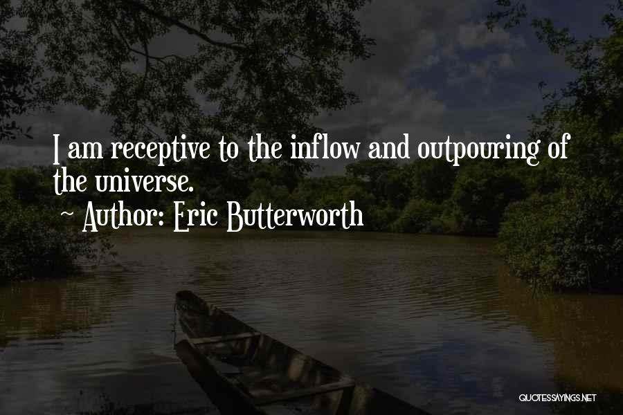 Eric Butterworth Quotes: I Am Receptive To The Inflow And Outpouring Of The Universe.